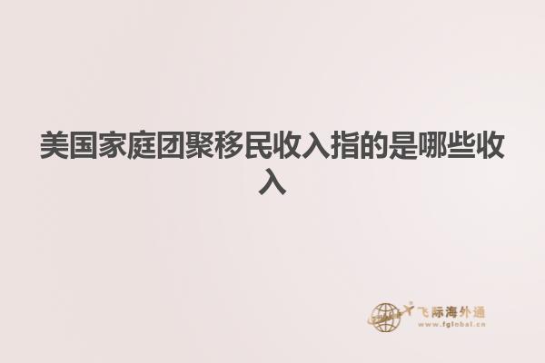 美国家庭团聚移民收入指的是哪些收入