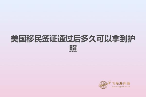 美国移民签证通过后多久可以拿到护照