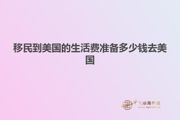 移民到美国的生活费准备多少钱去美国