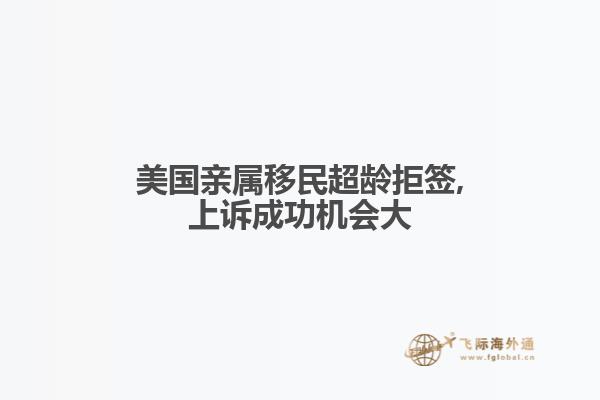 美国亲属移民超龄拒签,上诉成功机会大