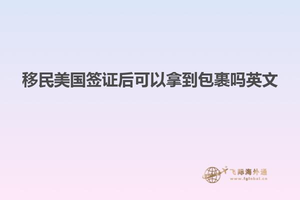 移民美国签证后可以拿到包裹吗英文