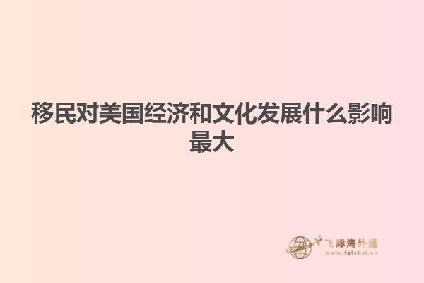 移民对美国经济和文化发展什么影响最大