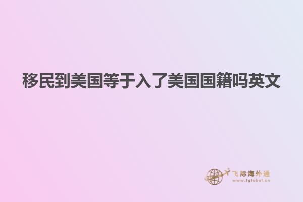 移民到美国等于入了美国国籍吗英文