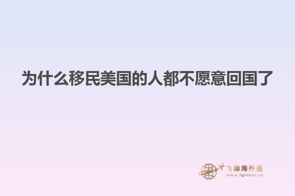 为什么移民美国的人都不愿意回国了