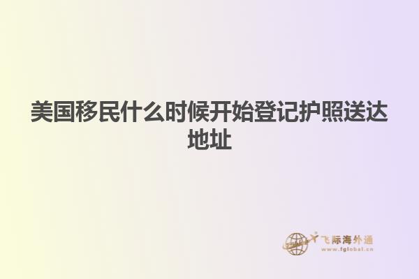 美国移民什么时候开始登记护照送达地址
