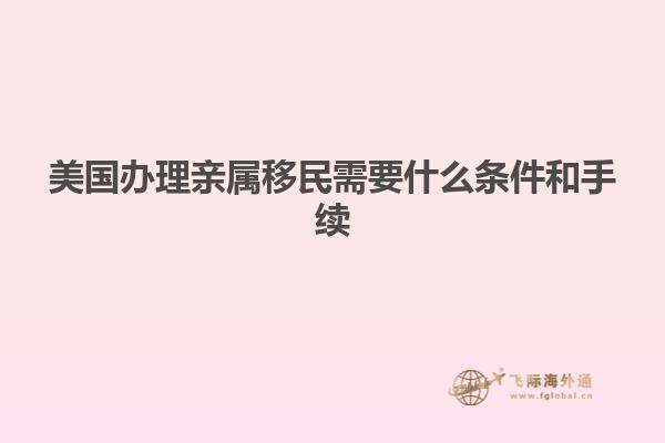美国办理亲属移民需要什么条件和手续