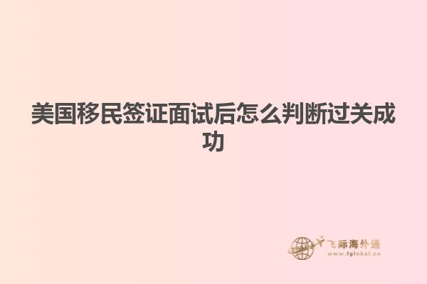 美国移民签证面试后怎么判断过关成功