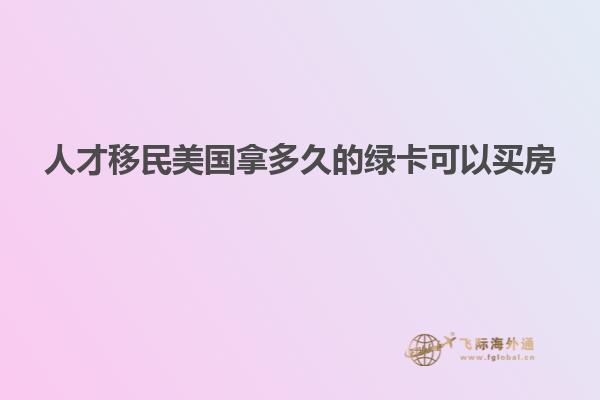 人才移民美国拿多久的绿卡可以买房