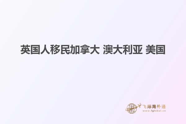 英国人移民加拿大 澳大利亚 美国