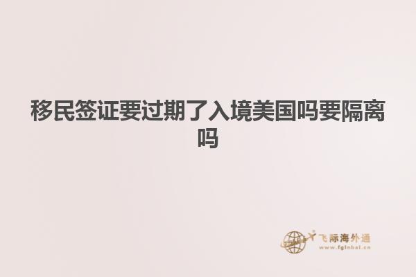 移民签证要过期了入境美国吗要隔离吗