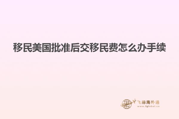 移民美国批准后交移民费怎么办手续