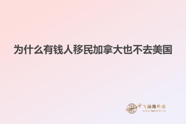 为什么有钱人移民加拿大也不去美国