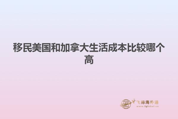 移民美国和加拿大生活成本比较哪个高
