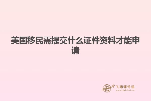 美国移民需提交什么证件资料才能申请