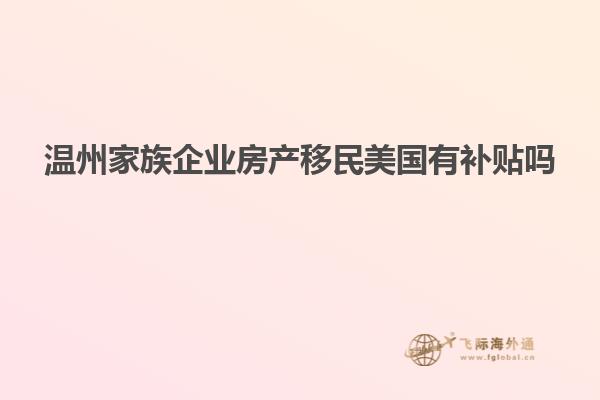 温州家族企业房产移民美国有补贴吗