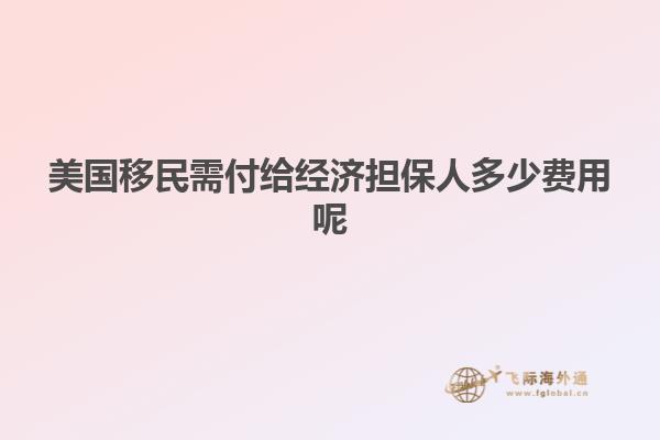 美国移民需付给经济担保人多少费用呢