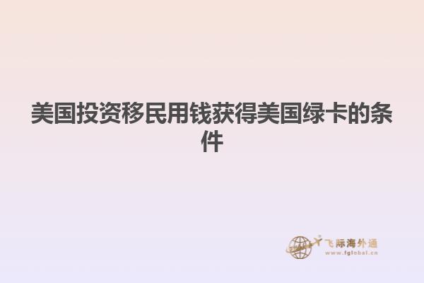 美国投资移民用钱获得美国绿卡的条件