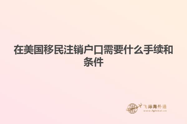在美国移民注销户口需要什么手续和条件