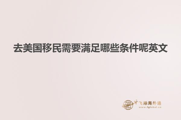 去美国移民需要满足哪些条件呢英文