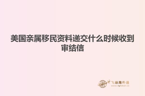 美国亲属移民资料递交什么时候收到审结信
