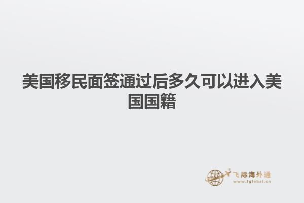 美国移民面签通过后多久可以进入美国国籍
