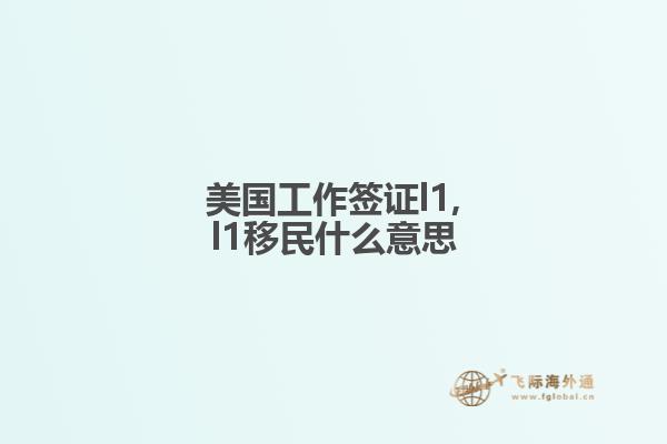美国工作签证l1,l1移民什么意思