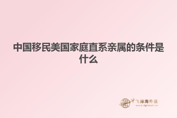 中国移民美国家庭直系亲属的条件是什么