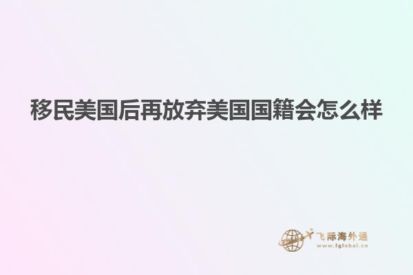 移民美国后再放弃美国国籍会怎么样