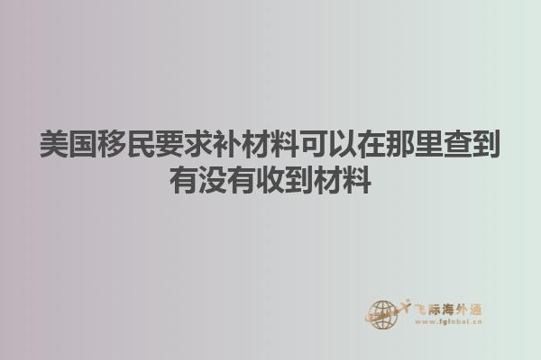 美国移民要求补材料可以在那里查到有没有收到材料