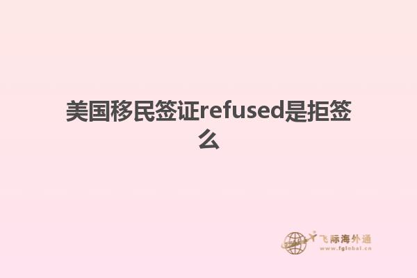 美国移民签证refused是拒签么