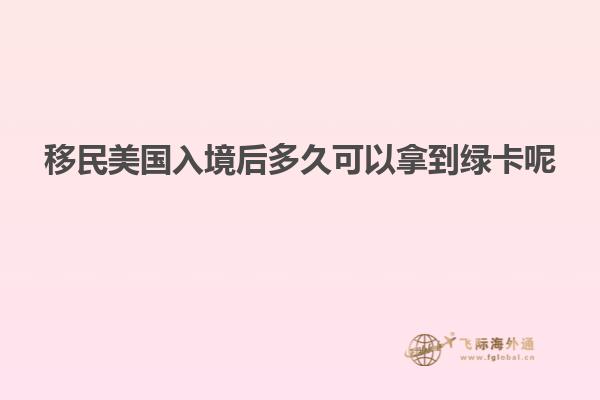 移民美国入境后多久可以拿到绿卡呢