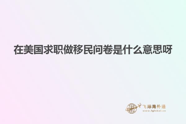 在美国求职做移民问卷是什么意思呀