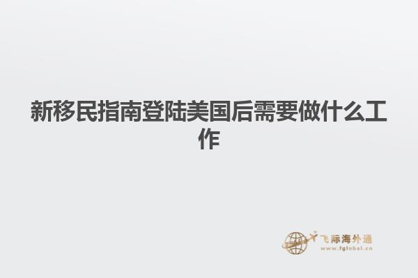 新移民指南登陆美国后需要做什么工作