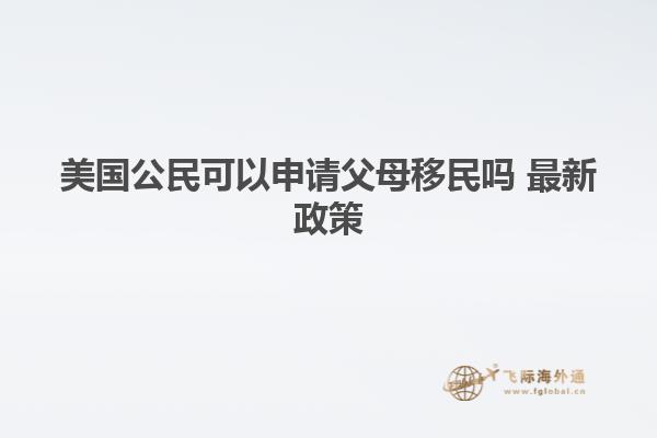 美国公民可以申请父母移民吗 最新政策