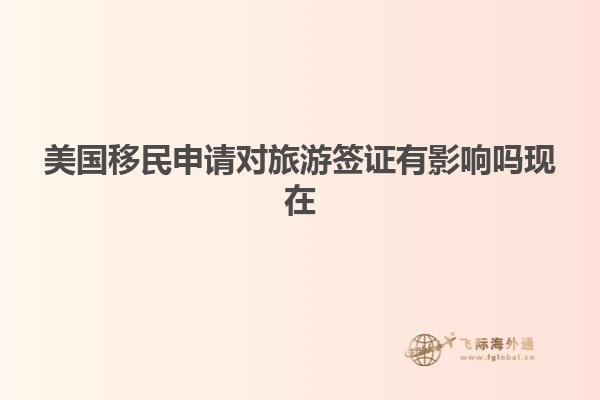 美国移民申请对旅游签证有影响吗现在