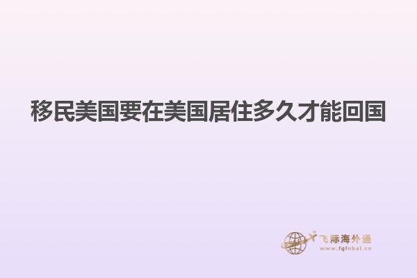 移民美国要在美国居住多久才能回国