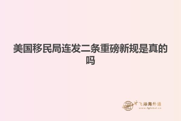 美国移民局连发二条重磅新规是真的吗