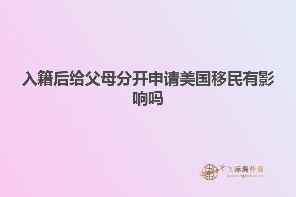 入籍后给父母分开申请美国移民有影响吗