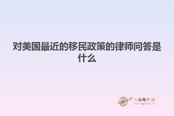 对美国最近的移民政策的律师问答是什么
