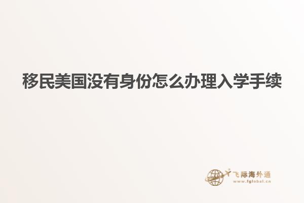移民美国没有身份怎么办理入学手续