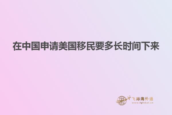 在中国申请美国移民要多长时间下来