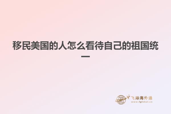 移民美国的人怎么看待自己的祖国统一