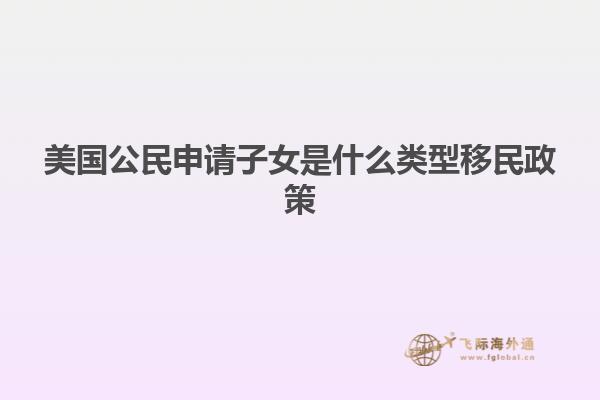美国公民申请子女是什么类型移民政策