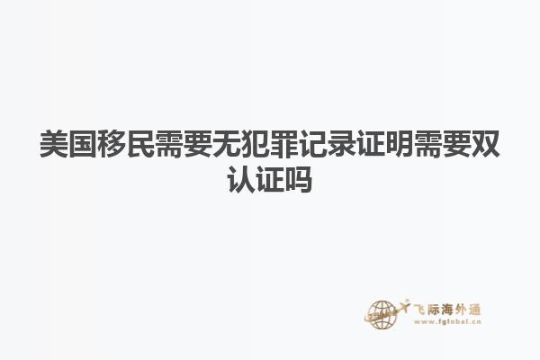 美国移民需要无犯罪记录证明需要双认证吗