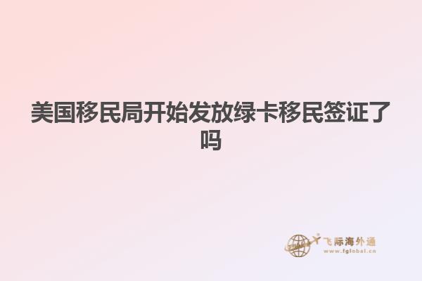 美国移民局开始发放绿卡移民签证了吗
