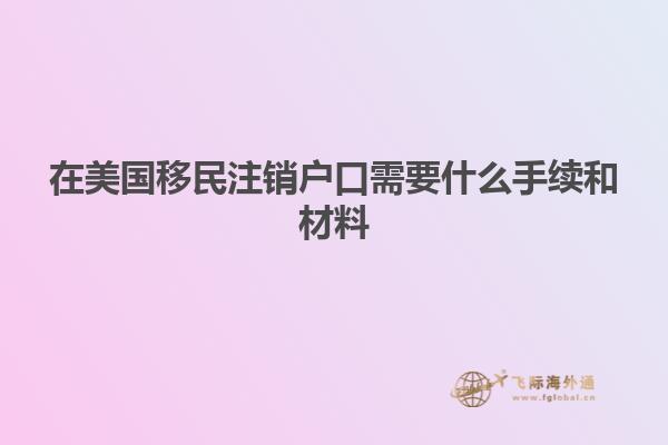 在美国移民注销户口需要什么手续和材料
