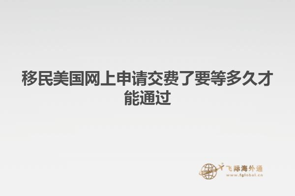移民美国网上申请交费了要等多久才能通过