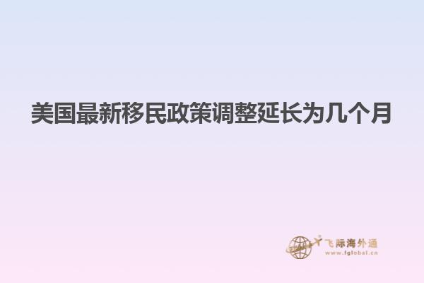 美国最新移民政策调整延长为几个月