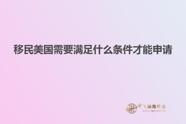 移民美国需要满足什么条件才能申请