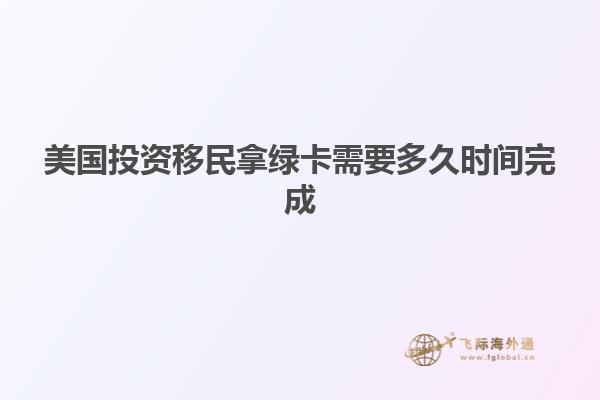 美国投资移民拿绿卡需要多久时间完成